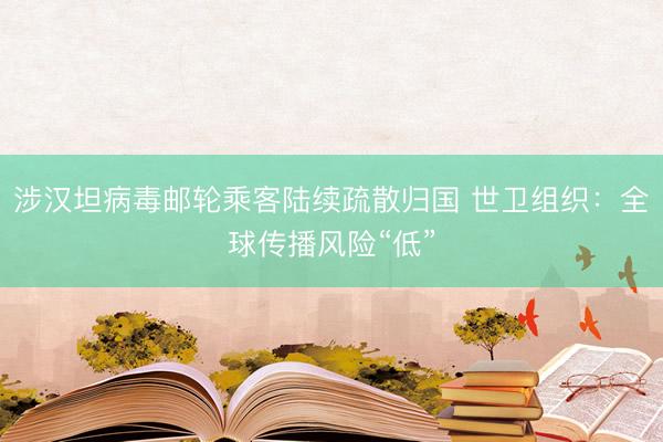 涉汉坦病毒邮轮乘客陆续疏散归国 世卫组织：全球传播风险“低”