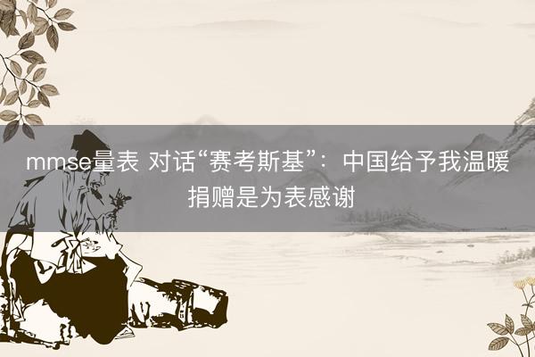 mmse量表 对话“赛考斯基”：中国给予我温暖 捐赠是为表感谢