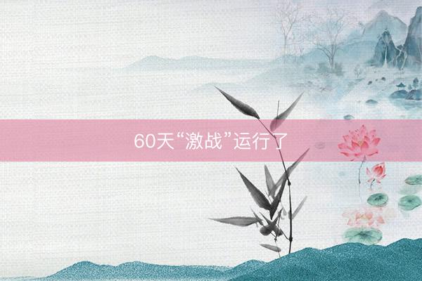 60天“激战”运行了